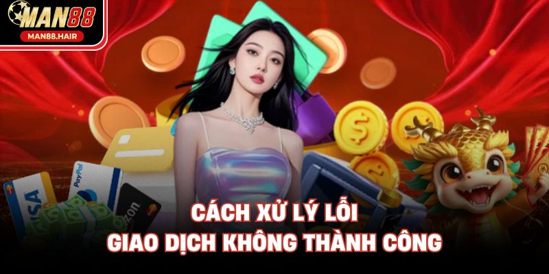 Cách xử lý lỗi giao dịch không thành công