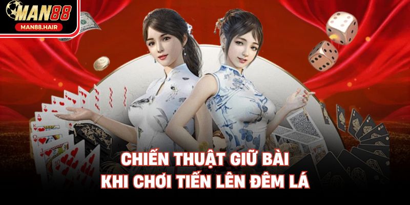 Chiến thuật giữ bài khi chơi Tiến Lên Đếm Lá