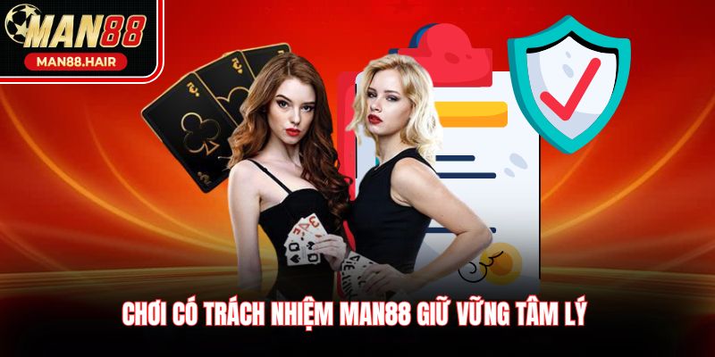Chơi có trách nhiệm Man88 giữ vững tâm lý