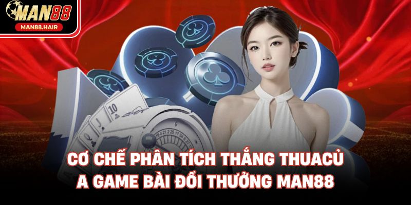Cơ chế phân tích thắng thua của game bài đổi thưởng Man88