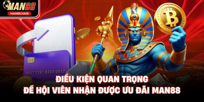 Điều kiện quan trọng để hội viên nhận được ưu đãi Man88
