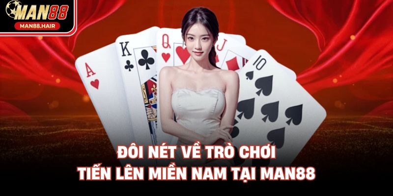 Đôi nét về trò chơi Tiến Lên Miền Nam tại Man88
