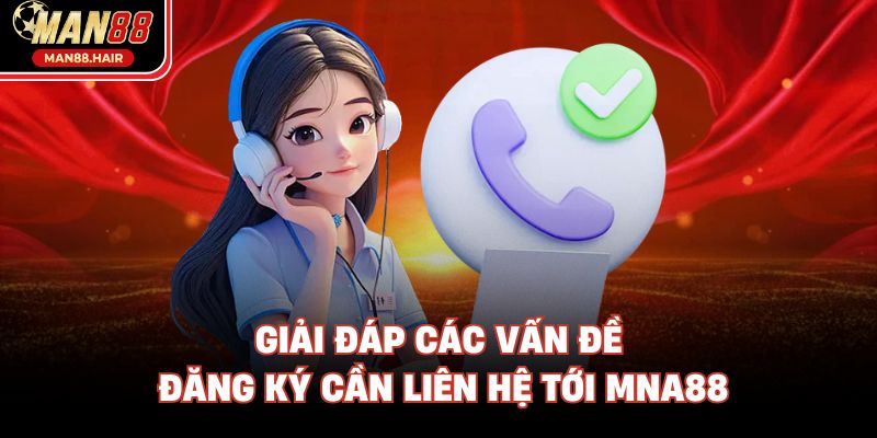 Giải đáp các vấn đề đăng ký cần liên hệ tới Mna88