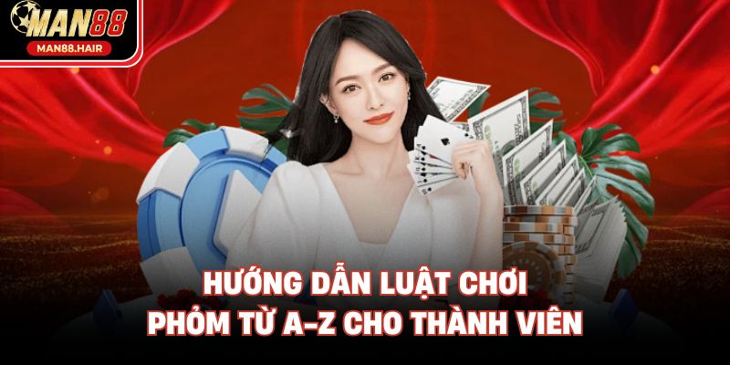 Hướng dẫn luật chơi Phỏm từ A-Z cho thành viên