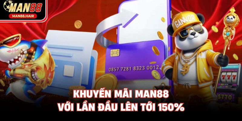 Khuyến mãi Man88 với lần đầu lên tới 150%