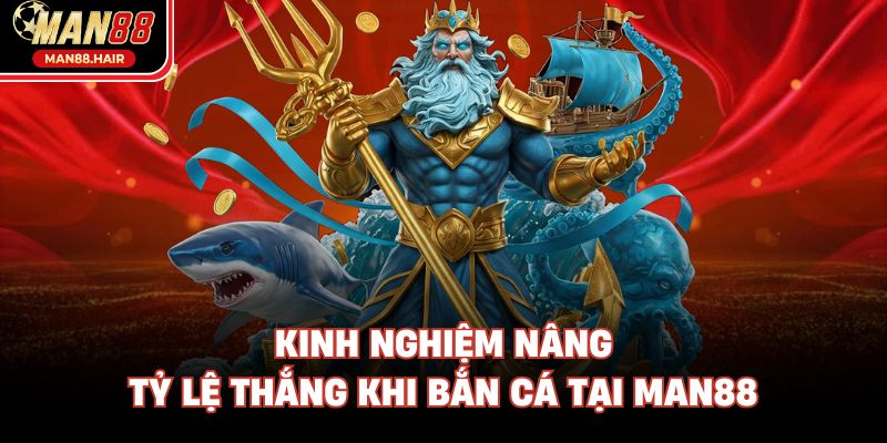 Kinh nghiệm nâng tỷ lệ thắng khi bắn cá tại Man88