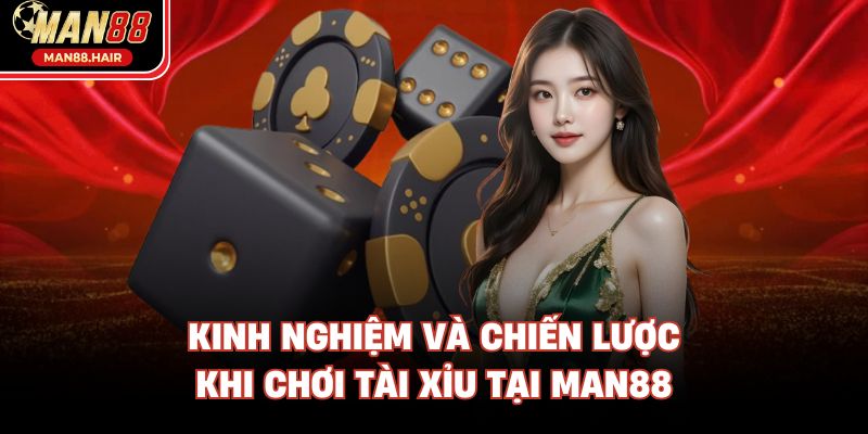 Kinh nghiệm và chiến lược khi chơi tài xỉu tại Man88