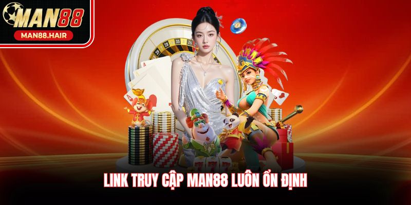 Link truy cập Man88 luôn ổn định