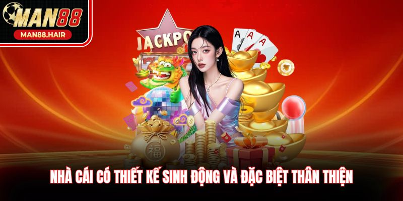 Nhà cái Man88 có thiết kế sinh động và đặc biệt thân thiện