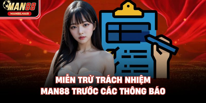 Miễn trừ trách nhiệm Man88 trước các thông báo