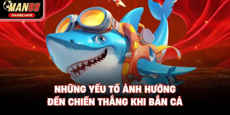 Những yếu tố ảnh hưởng đến chiến thắng khi bắn cá