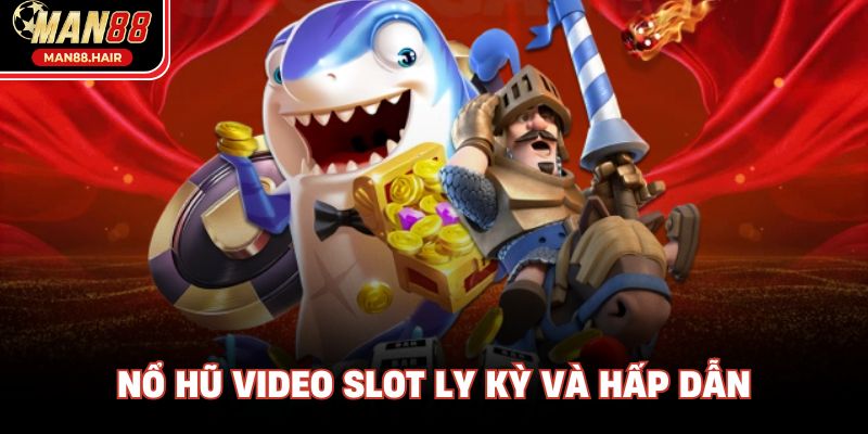 Nổ hũ video slot ly kỳ và hấp dẫn