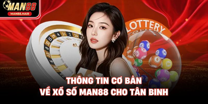 Thông tin cơ bản về xổ số Man88 cho tân binh