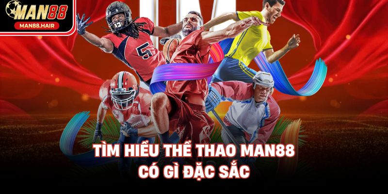 Tìm hiểu thể thao man88 có gì đặc sắc