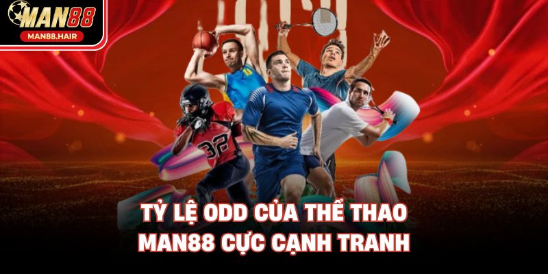 Tỷ lệ odd của thể thao Man88 cực cạnh tranh