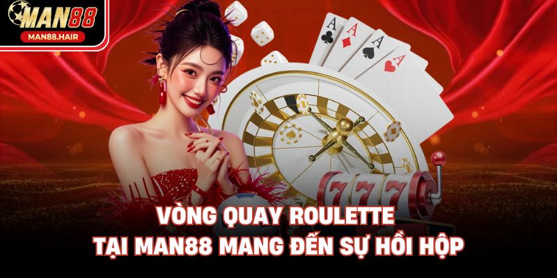 Vòng quay Roulette tại Man88 mang đến sự hồi hộp